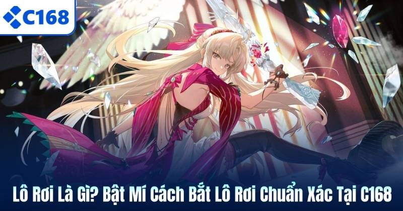 Lô Rơi Là Gì? Bật Mí Cách Bắt Lô Rơi Chuẩn Xác Tại C168 2 Lô Rơi Là Gì? Bật Mí Cách Bắt Lô Rơi Chuẩn Xác Tại C168