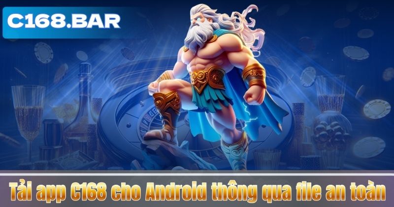 TẢI APP C168 5 Tải app C168 cho Android thông qua file an toàn
