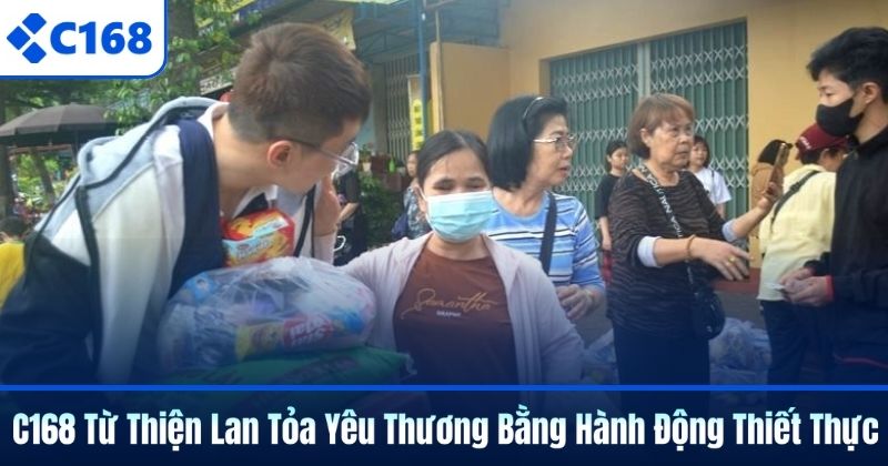 C168 Từ Thiện Lan Tỏa Yêu Thương Bằng Hành Động Thiết Thực 1 C168 Từ Thiện Lan Tỏa Yêu Thương Bằng Hành Động Thiết Thực