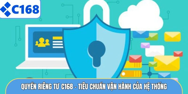Quyền riêng tư C168 - Tiêu chuẩn vận hành của hệ thống